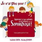Je n'ai plus peur ! Apprenez à vos enfants à se relaxer avec la sophrologie