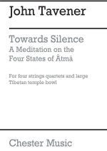 JOHN TAVENER: TOWARDS SILENCE A MEDITATION FOR FOUR STRING QUARTETS AND LARGE TIBETAN TEMPLE BOWL