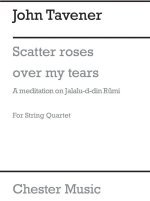 JOHN TAVENER: SCATTER ROSES OVER MY TEARS - PARTS