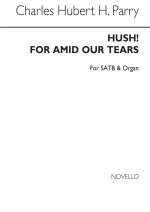 C. HUBERT. H. PARRY: HUSH! FOR AMID OUR TEARS (HYMN) SATB/ORGAN CHANT
