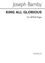 BARNBY, J KING ALL GLORIOUS SSATBB AND ORGAN CHANT