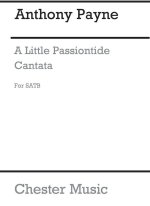 ANTHONY PAYNE: A LITTLE PASSIONTIDE CANTATA CHANT