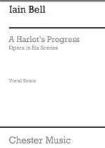 IAIN BELL: A HARLOT S PROGRESS (VOCAL SCORE) CHANT