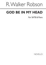 R. WALKER ROBSON: GOD BE IN MY HEAD SATB/PIANO CHANT