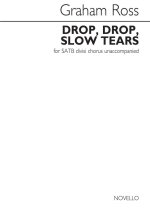 GRAHAM ROSS: DROP, DROP, SLOW TEARS - FOR SATB DIVISI CHORUS UNACCOMPANIED CHANT