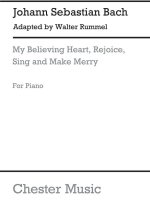 J.S.BACH/WALTER RUMMEL: MY BELIEVING HEART, REJOICE, SING AND MAKE MERRY PIANO