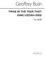 GEOFFREY BUSH: TWAS IN THE YEAR THAT KING UZZIAH DIED FOR SATB CHORUS CHANT