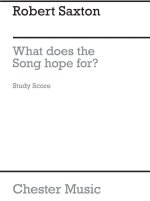 ROBERT SAXTON: WHAT DOES THE SONG HOPE FOR? (STUDY SCORE)