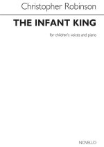 CHRISTOPHER ROBINSON: THE INFANT KING (CHILDREN'S VOICES/PIANO)