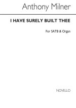 MILNER, A I HAVE SURELY BUILT THEE SATB/ORGAN OP13 NO1