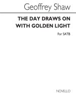 GEOFFREY SHAW: THE DAY DRAWS ON WITH GOLDEN LIGHT FOR SATB CHORUS CHANT