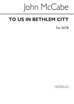 JOHN MCCABE: TO US IN BETHLEHEM CITY - SATB CHORUS CHANT