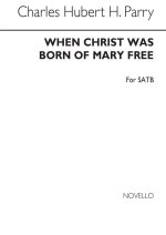 C H H PARRY: WHEN CHRIST WAS BORN OF MARY FREE  (SATB) CHANT