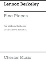 LENNOX BERKELEY: FIVE PIECES FOR VIOLIN AND ORCHESTRA OP.56 (VIOLIN/PIANO)