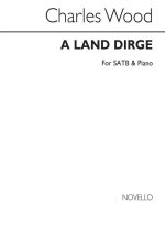 CHARLES WOOD: A LAND DIRGE SATB/PIANO CHANT