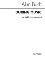 ALAN BUSH: DURING MUSIC SATB (UNACCOMPANIED) CHANT