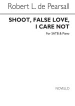 PEARSALL, R  SHOOT FALSE LOVE I CARE NOT  SATB/PF CHANT
