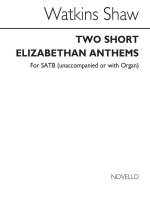 WATKINS SHAW: TWO SHORT ELIZABETHAN ANTHEMS FOR SATB CHORUS CHANT