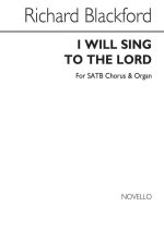 RICHARD BLACKFORD: I WILL SING TO THE LORD - SATB/ORGAN CHANT