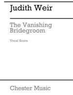 JUDITH WEIR: THE VANISHING BRIDEGROOM (VOCAL SCORE)