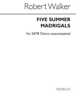 ROBERT WALKER: FIVE SUMMER MADRIGALS FOR SATB CHORUS CHANT