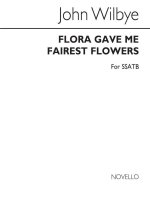 JOHN WILBYE: FLORA GAVE ME FAIREST FLOWERS SSATB CHANT
