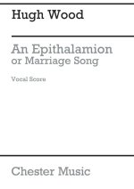 HUGH WOOD: AN EPITHALAMION, OR MARIAGE SONG (VOCAL SCORE) CHANT
