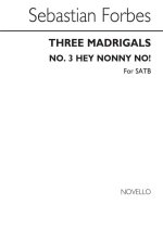 SEBASTIAN FORBES: THREE MADRIGALS NO.3 'HEY NONNY NO!' CHANT