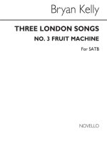 BRYAN KELLY: THREE LONDON SONGS NO. 3 FRUIT MACHINE CHANT