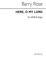 BARRY ROSE: HERE O MY LORD (SATB/ORGAN) CHANT