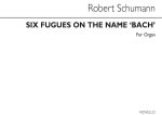 ROBERT SCHUMANN: SIX FUGUES ON THE NAME BACH BOOK 1 (NOS. 1-3)