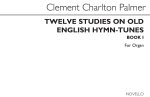 CLEMENT CHARLTON PALMER: TWELVE STUDIES ON OLD ENGLISH HYMN TUNES BOOK 1 (ORGAN)
