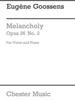 GOOSSENS: MELANCHOLY FROM 'THREE SONGS OP.26' FOR MEDIUM VOICE AND PIANO