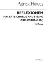 PATRICK HAWES: REFLEXIONEM FOR SATB CHORUS AND STRING ORCHESTRA (FULL SCORE) CHANT