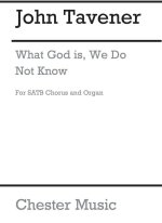 JOHN TAVENER: WHAT GOD IS, WE DO NOT KNOW (SATB/ORGAN) CHANT