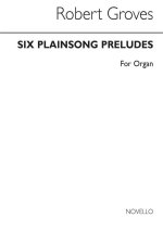 ROBERT GROVES: SIX PLAINSONG PRELUDES FOR ORGAN
