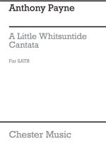 ANTHONY PAYNE: LITTLE WHITSUNTIDE CANTATA FOR SATB CHORUS CHANT