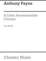 ANTHONY PAYNE: LITTLE ASCENSIONTIDE CANTATA FOR SATB CHORUS CHANT