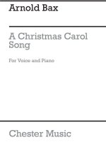 BAX: A CHRISTMAS CAROL FOR SOLO VOICE AND PIANO ACCOMPANIMENT
