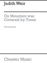 JUDITH WEIR: OX MOUNTAIN WAS COVERED BY TREES (VOCAL SCORE)