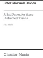 PETER MAXWELL DAVIES: A SAD PAVEN FOR THESE DISTRACTED TYMES (SCORE)