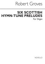 GROVES, R SIX SCOTTISH HYMN-TUNE PRELUDES ORGAN WITH OR WITHOUT PEDALS