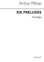 ARTHUR MILNER: SIX PRELUDES ORGAN