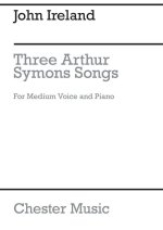JOHN IRELAND: THREE ARTHUR SYMONS SONGS