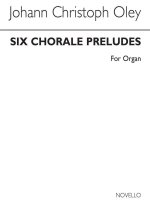 JOHANN CHRISTOPH OLEY: SIX CHORALE PRELUDES FOR ORGAN