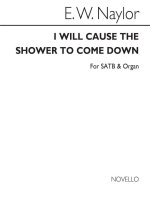 EDWARD W. NAYLOR: I WILL CAUSE THE SHOWER FOR SATB CHORUS WITH ORGAN ACC. CHANT