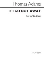 THOMAS ADAMS: IF I GO NOT AWAY SATB/ORGAN CHANT
