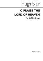 HUGH BLAIR: O PRAISE THE LORD OF HEAVEN SATB/ORGAN CHANT