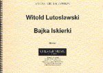 WITOLD LUTOSLAWSKI: BAJKA ISKIERKI (THE TALE OF THE LITTLE SPARK)