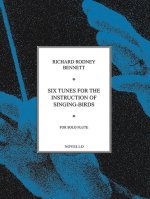 RICHARD RODNEY BENNETT: SIX TUNES FOR THE INSTRUCTION OF SINGING-BIRDS FOR SOLO FLUTE